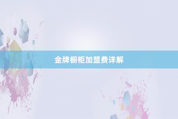 金牌橱柜加盟费详解